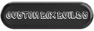 CUSTOM BOX BUILDS